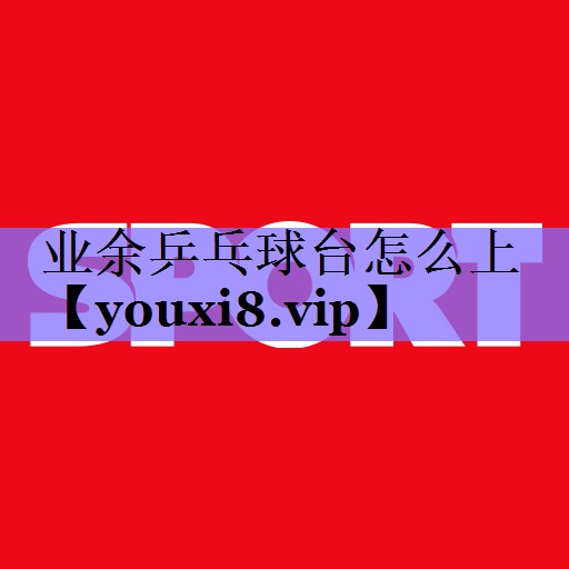 业余乒乓球台怎么上