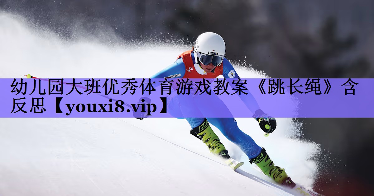 <strong>幼儿园大班优秀体育游戏教案《跳长绳》含反思</strong>