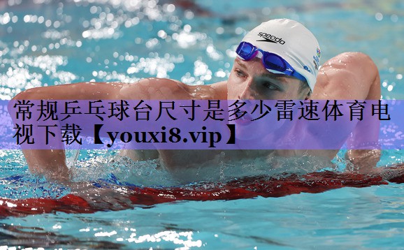 常规乒乓球台尺寸是多少雷速体育电视下载