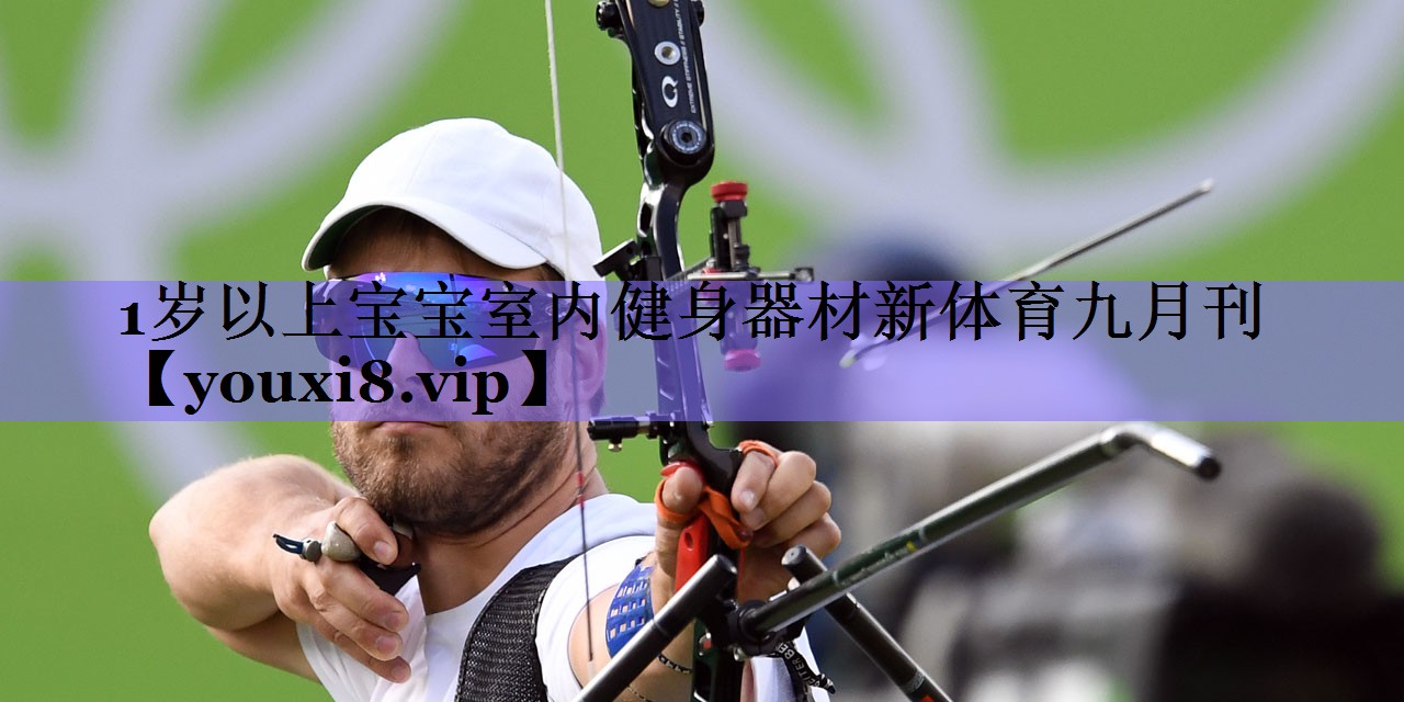 1岁以上宝宝室内健身器材新体育九月刊