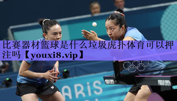 比赛器材篮球是什么垃圾虎扑体育可以押注吗