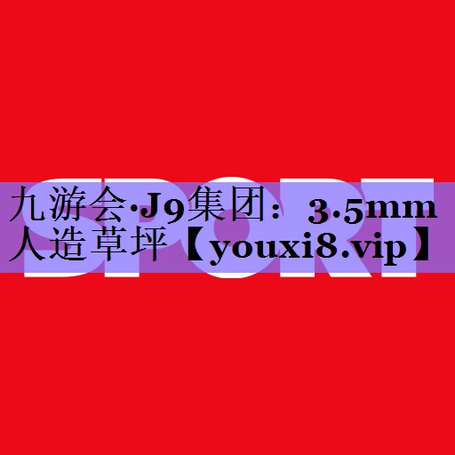 九游会·J9集团:3.5mm人造草坪