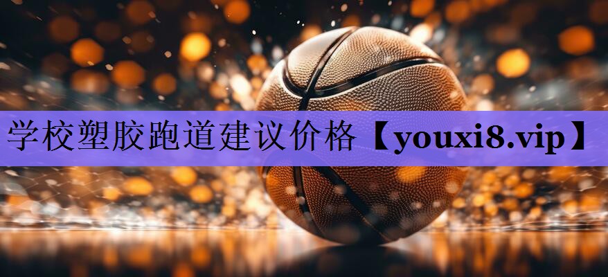 学校塑胶跑道建议价格