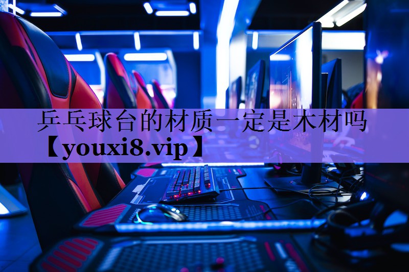 <strong>乒乓球台的材质一定是木材吗</strong>